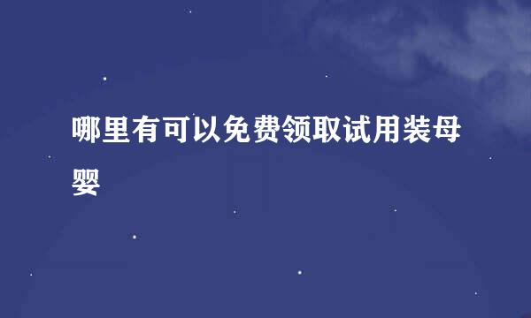 哪里有可以免费领取试用装母婴