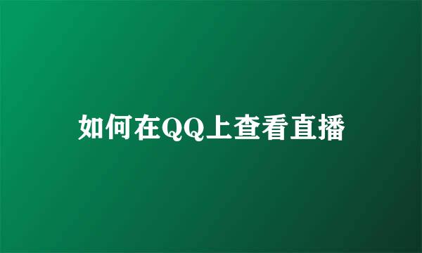 如何在QQ上查看直播