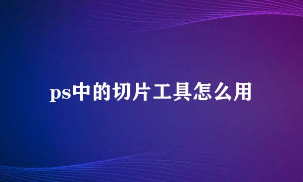 ps中的切片工具怎么用