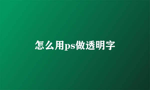怎么用ps做透明字