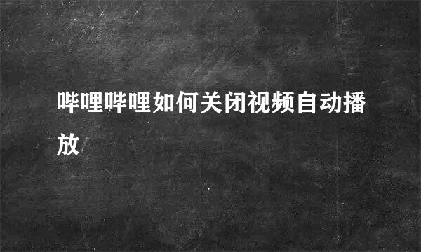 哔哩哔哩如何关闭视频自动播放