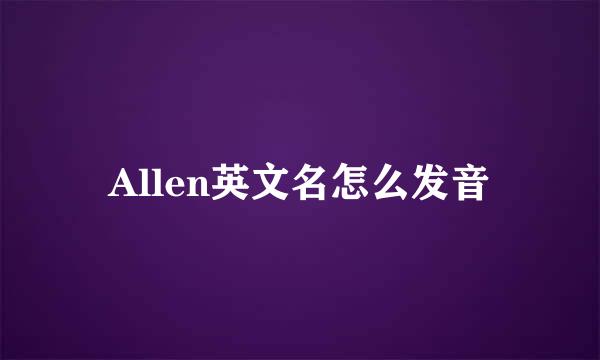 Allen英文名怎么发音