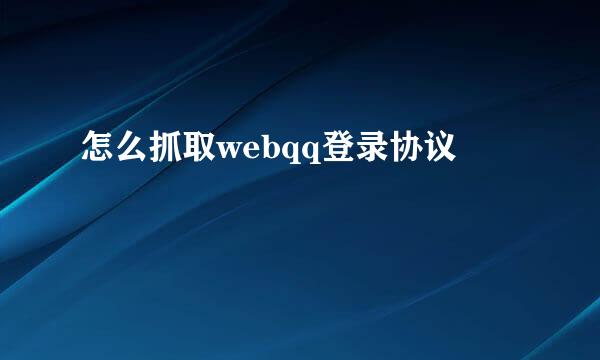 怎么抓取webqq登录协议