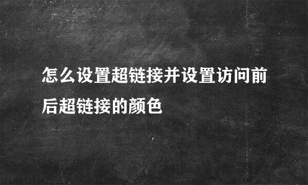 怎么设置超链接并设置访问前后超链接的颜色