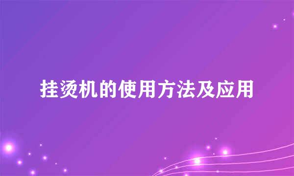 挂烫机的使用方法及应用