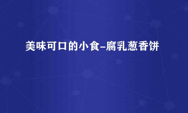 美味可口的小食-腐乳葱香饼