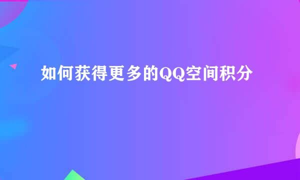 如何获得更多的QQ空间积分