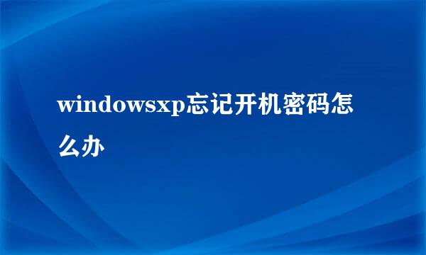 windowsxp忘记开机密码怎么办