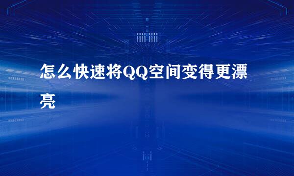 怎么快速将QQ空间变得更漂亮
