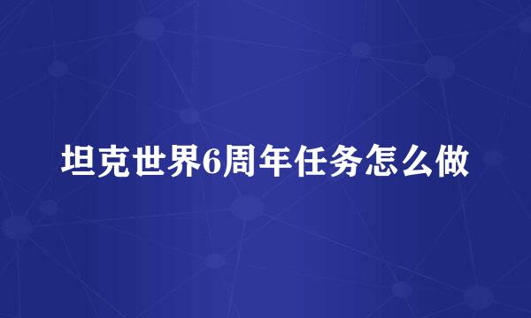 坦克世界6周年任务怎么做