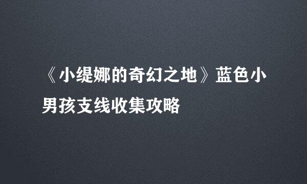 《小缇娜的奇幻之地》蓝色小男孩支线收集攻略