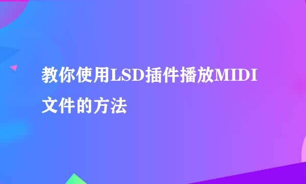 教你使用LSD插件播放MIDI文件的方法