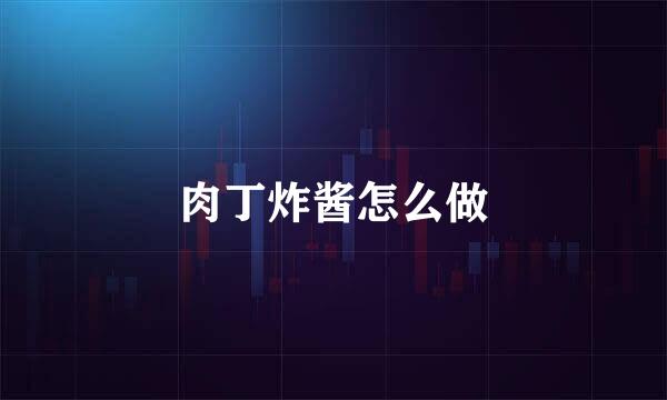 肉丁炸酱怎么做