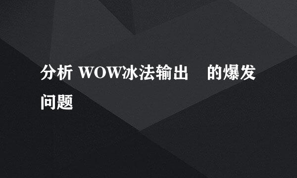 分析 WOW冰法输出​的爆发问题