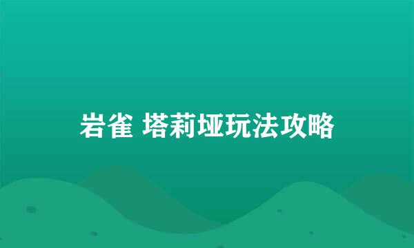 岩雀 塔莉垭玩法攻略