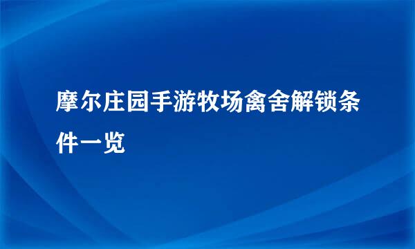 摩尔庄园手游牧场禽舍解锁条件一览