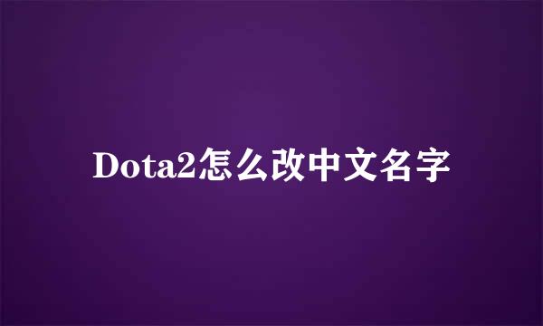 Dota2怎么改中文名字