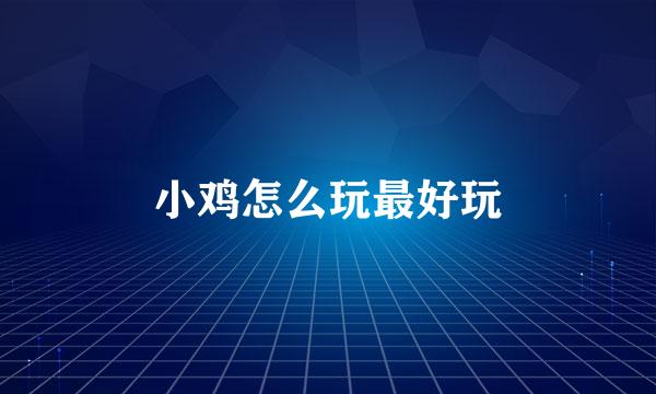 小鸡怎么玩最好玩