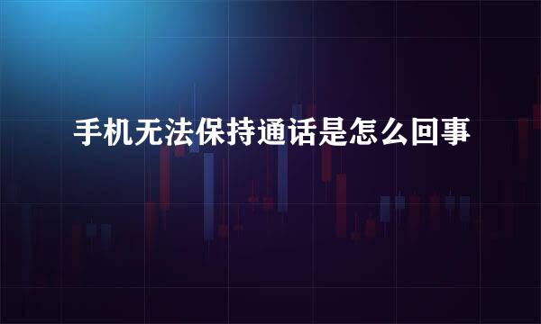 手机无法保持通话是怎么回事