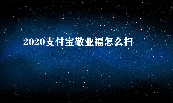2020支付宝敬业福怎么扫
