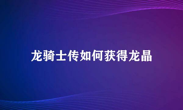 龙骑士传如何获得龙晶