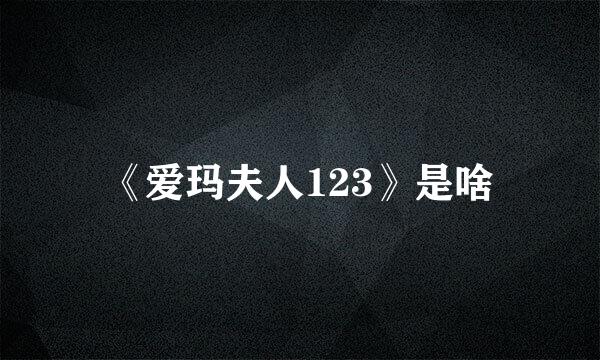 《爱玛夫人123》是啥