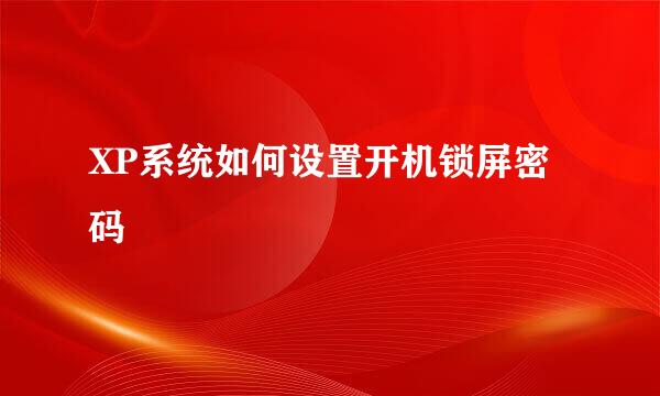 XP系统如何设置开机锁屏密码