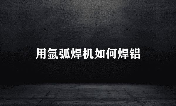 用氩弧焊机如何焊铝