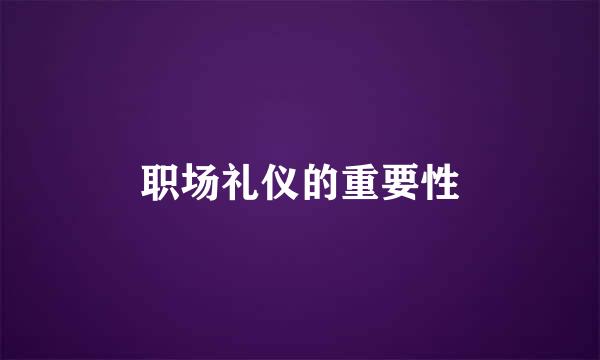 职场礼仪的重要性