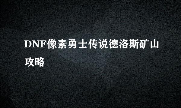 DNF像素勇士传说德洛斯矿山攻略