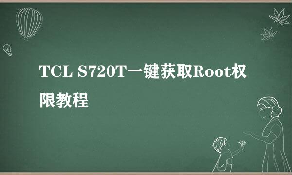 TCL S720T一键获取Root权限教程