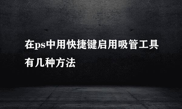 在ps中用快捷键启用吸管工具有几种方法