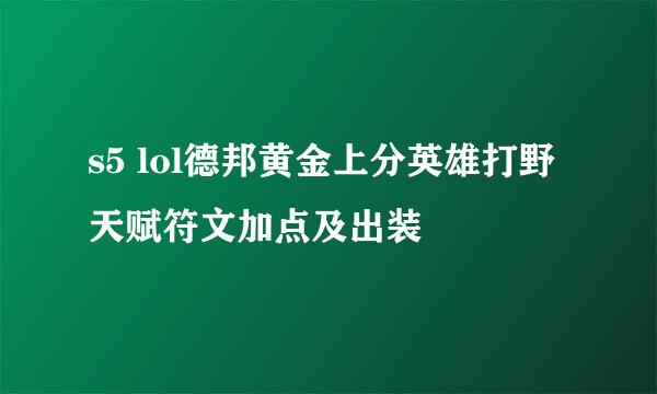 s5 lol德邦黄金上分英雄打野天赋符文加点及出装