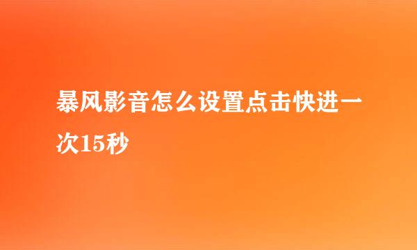 暴风影音怎么设置点击快进一次15秒