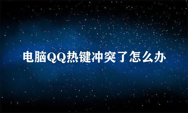 电脑QQ热键冲突了怎么办