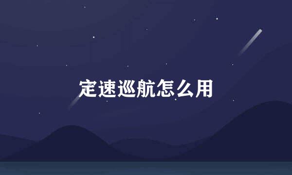 定速巡航怎么用