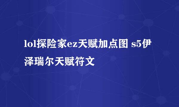 lol探险家ez天赋加点图 s5伊泽瑞尔天赋符文
