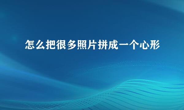 怎么把很多照片拼成一个心形