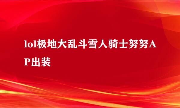 lol极地大乱斗雪人骑士努努AP出装