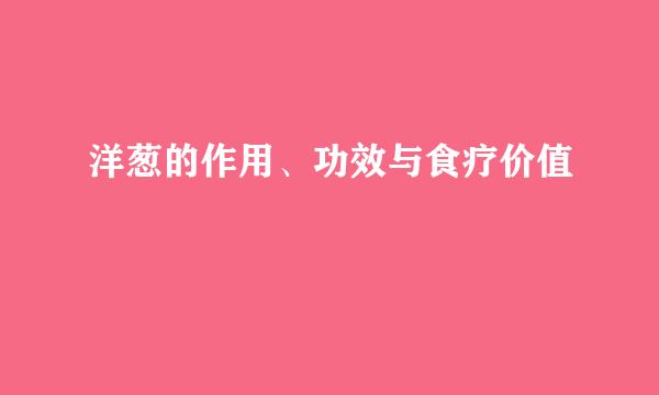 洋葱的作用、功效与食疗价值