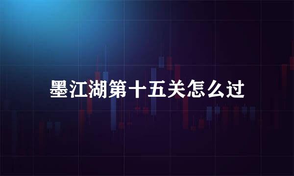 墨江湖第十五关怎么过