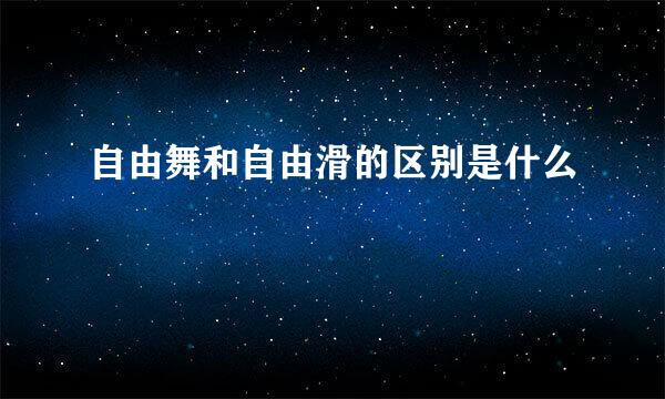 自由舞和自由滑的区别是什么