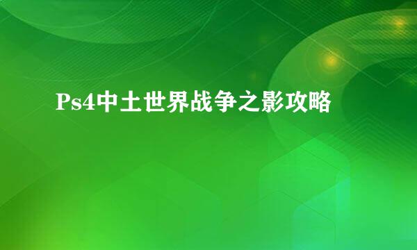 Ps4中土世界战争之影攻略