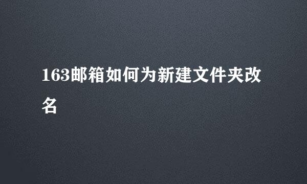 163邮箱如何为新建文件夹改名