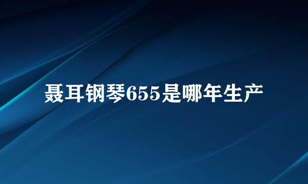 聂耳钢琴655是哪年生产