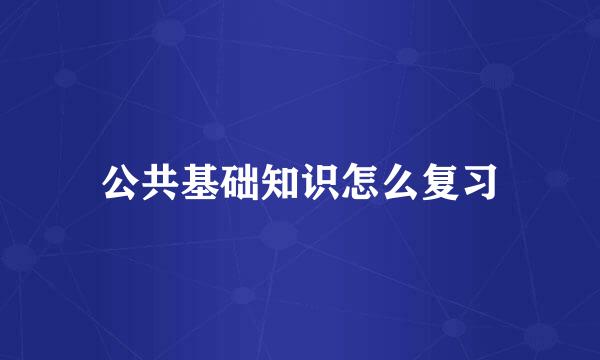 公共基础知识怎么复习