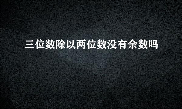 三位数除以两位数没有余数吗