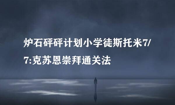 炉石砰砰计划小学徒斯托米7/7:克苏恩崇拜通关法