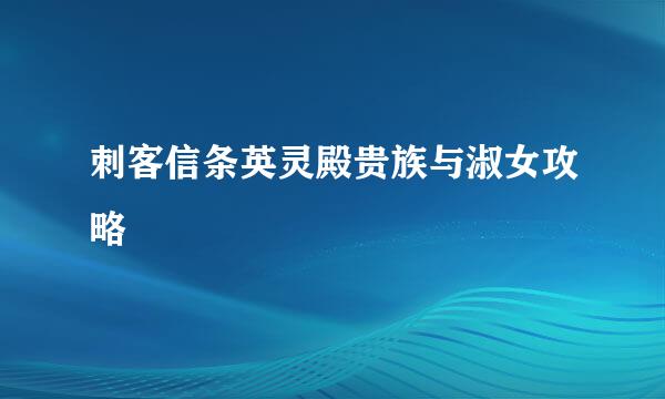 刺客信条英灵殿贵族与淑女攻略