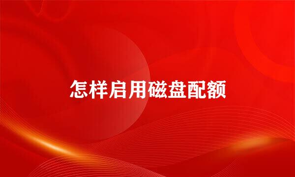 怎样启用磁盘配额